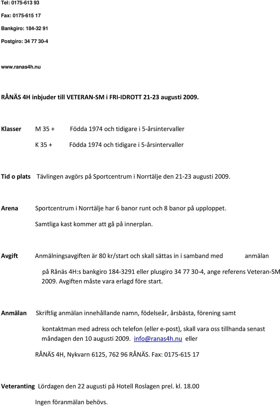Arena Sportcentrum i Norrtälje har 6 banor runt och 8 banor på upploppet. Samtliga kast kommer att gå på innerplan.