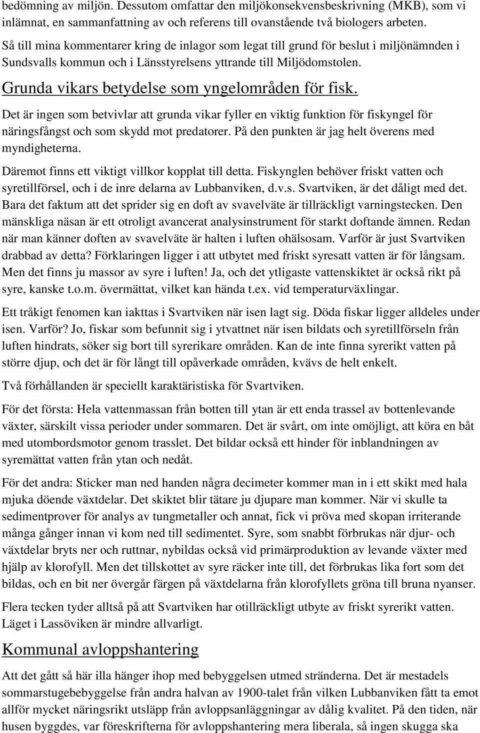 Grunda vikars betydelse som yngelområden för fisk. Det är ingen som betvivlar att grunda vikar fyller en viktig funktion för fiskyngel för näringsfångst och som skydd mot predatorer.