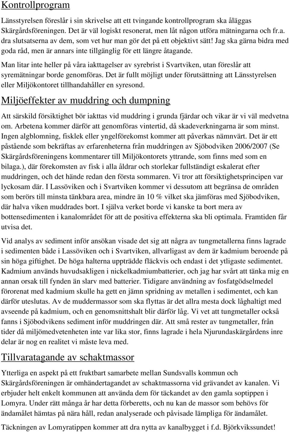 Man litar inte heller på våra iakttagelser av syrebrist i Svartviken, utan föreslår att syremätningar borde genomföras.