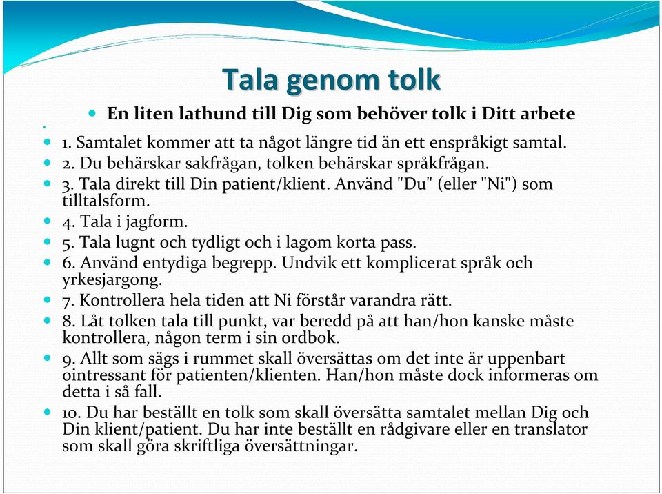 Undvik ett komplicerat språk och yrkesjargong. 7. Kontrollera hela tiden att Ni förstår varandra rätt. 8.