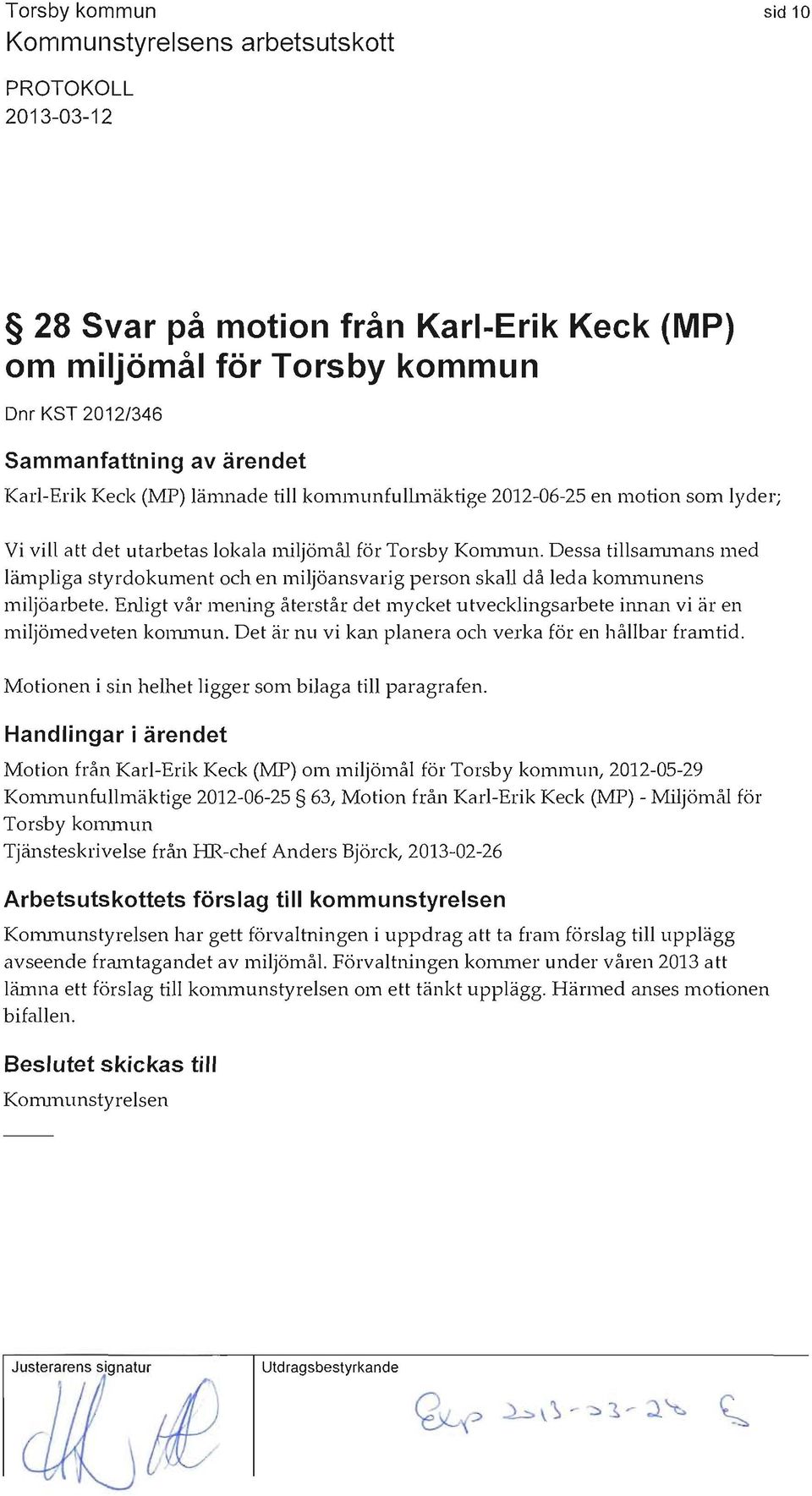 Enligt vår mening återstår det mycket utvecklingsarbete innan vi är en miljömedveten kollunun. Det är nu vi kan planera och verka för en hållbar framtid.