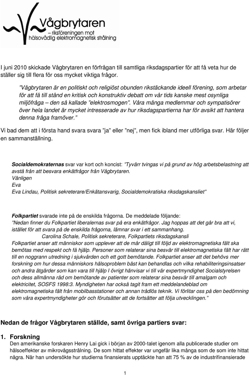 kallade elektrosmogen. Våra många medlemmar och sympatisörer över hela landet är mycket intresserade av hur riksdagspartierna har för avsikt att hantera denna fråga framöver.