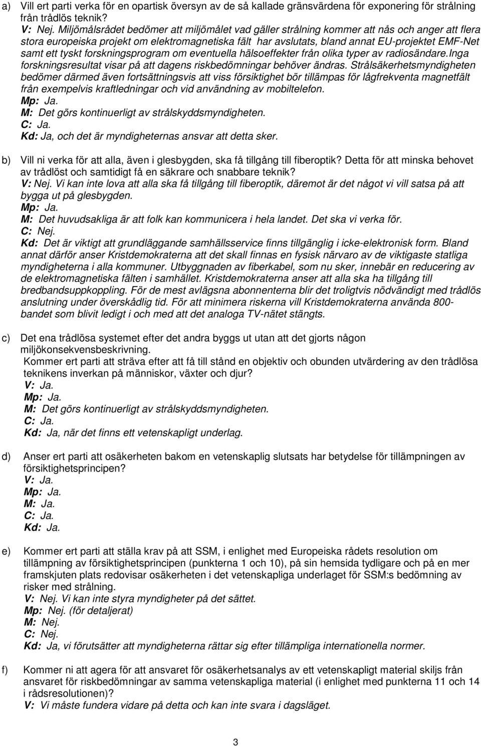 ett tyskt forskningsprogram om eventuella hälsoeffekter från olika typer av radiosändare.inga forskningsresultat visar på att dagens riskbedömningar behöver ändras.