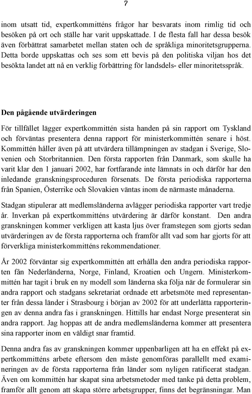 Detta borde uppskattas och ses som ett bevis på den politiska viljan hos det besökta landet att nå en verklig förbättring för landsdels- eller minoritetsspråk.