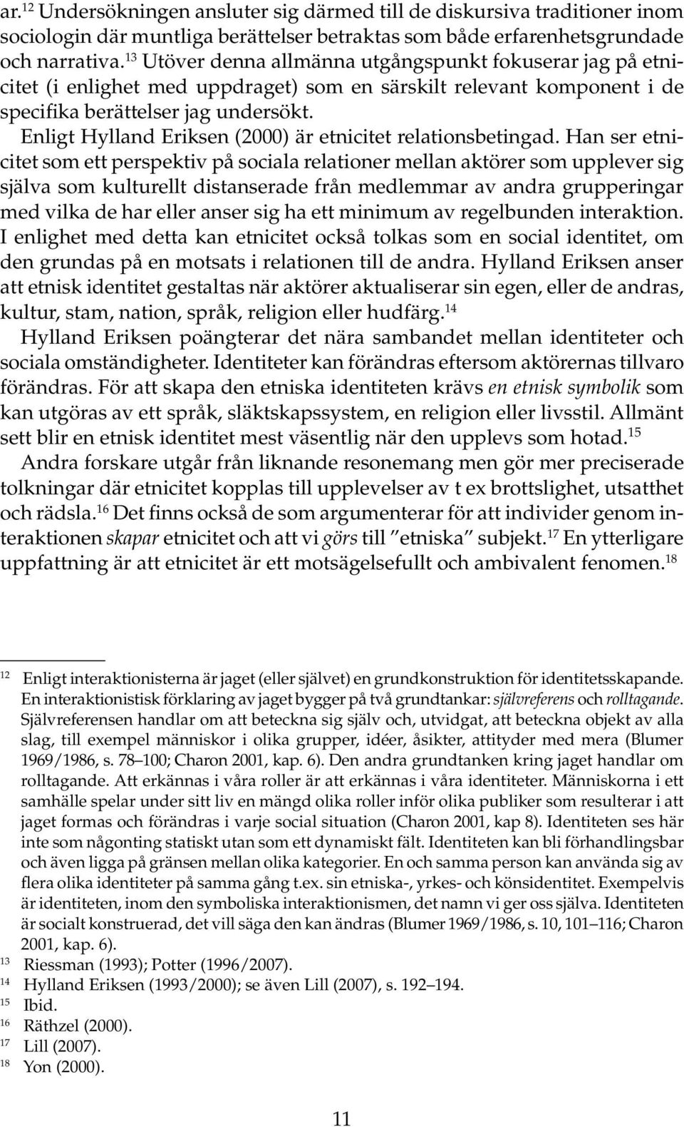 Enligt Hylland Eriksen (2000) är etnicitet relationsbetingad.