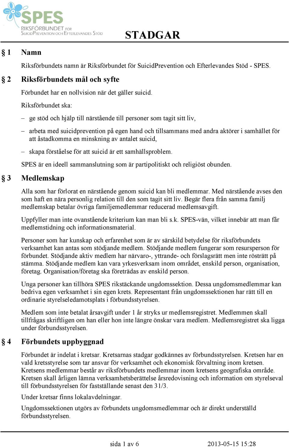minskning av antalet suicid, skapa förståelse för att suicid är ett samhällsproblem. SPES är en ideell sammanslutning som är partipolitiskt och religiöst obunden.