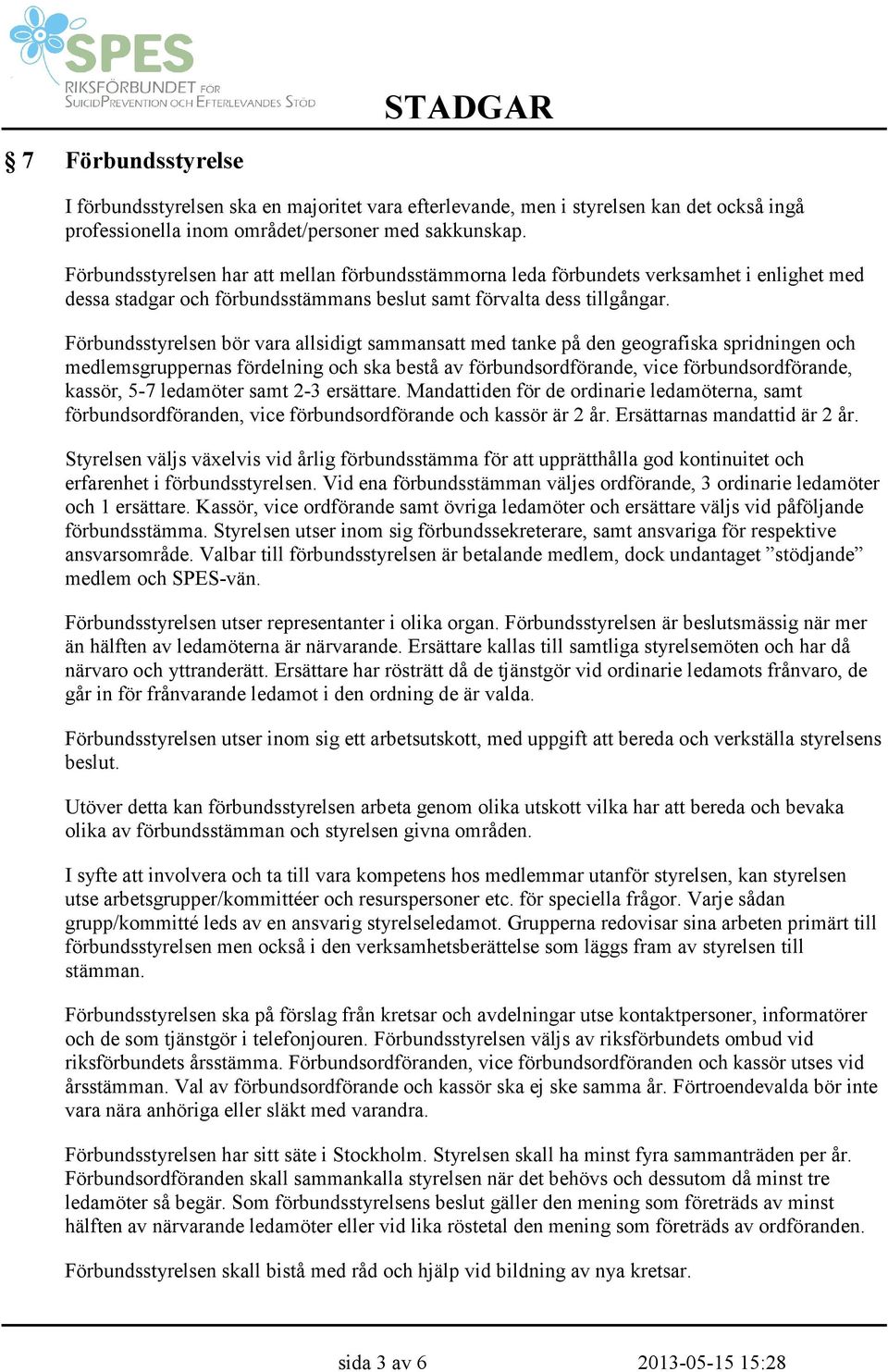 Förbundsstyrelsen bör vara allsidigt sammansatt med tanke på den geografiska spridningen och medlemsgruppernas fördelning och ska bestå av förbundsordförande, vice förbundsordförande, kassör, 5-7