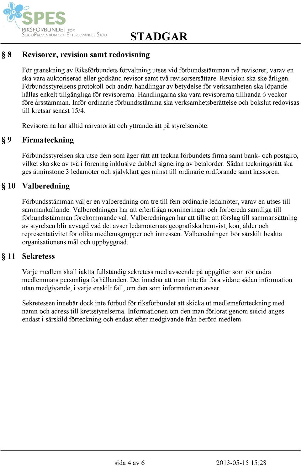 Handlingarna ska vara revisorerna tillhanda 6 veckor före årsstämman. Inför ordinarie förbundsstämma ska verksamhetsberättelse och bokslut redovisas till kretsar senast 15/4.