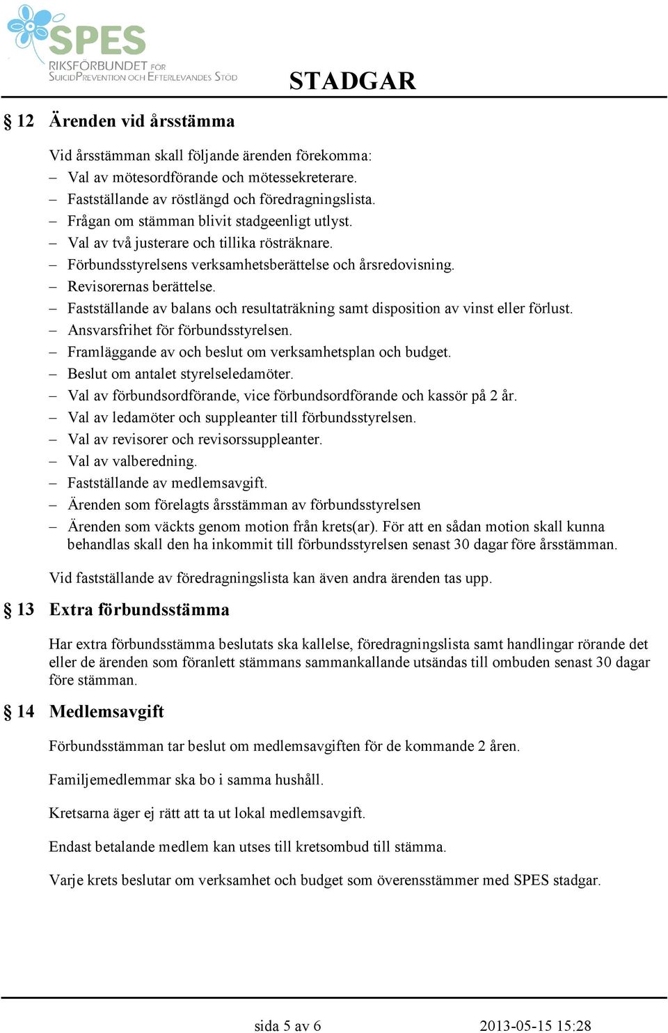 Fastställande av balans och resultaträkning samt disposition av vinst eller förlust. Ansvarsfrihet för förbundsstyrelsen. Framläggande av och beslut om verksamhetsplan och budget.