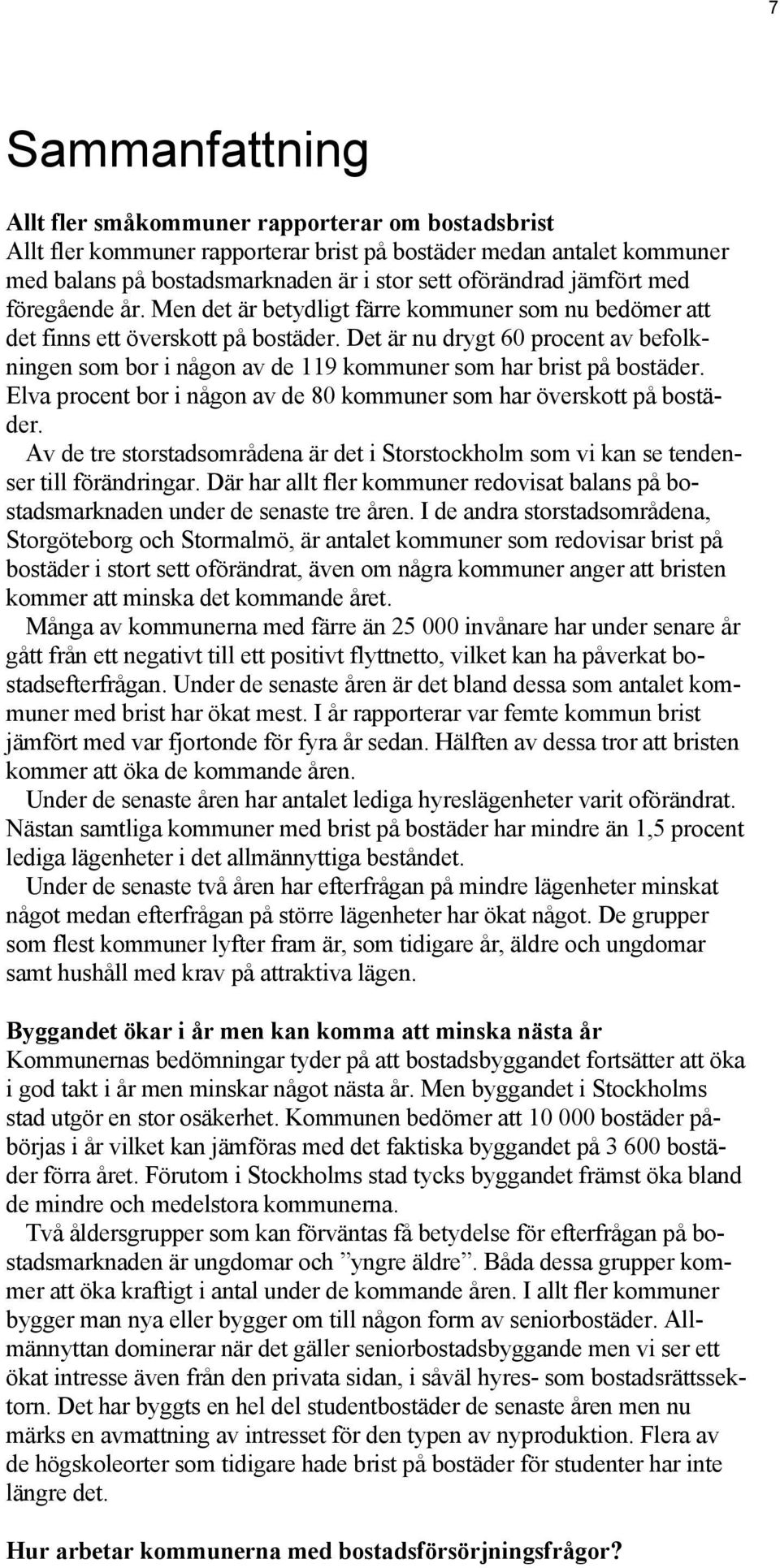 Det är nu drygt 60 procent av befolkningen som bor i någon av de 119 kommuner som har brist på bostäder. Elva procent bor i någon av de 80 kommuner som har överskott på bostäder.