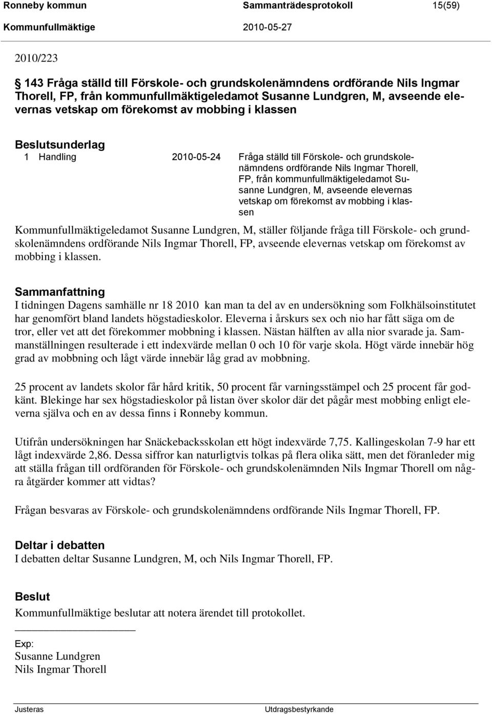 kommunfullmäktigeledamot Susanne Lundgren, M, avseende elevernas vetskap om förekomst av mobbing i klassen Kommunfullmäktigeledamot Susanne Lundgren, M, ställer följande fråga till Förskole- och