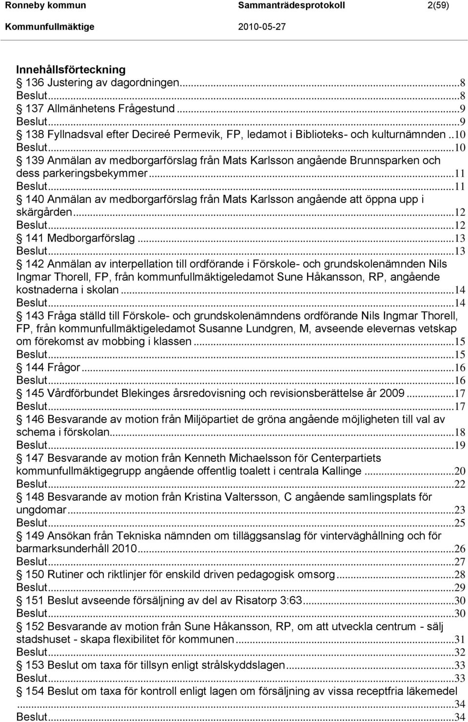 .. 10 139 Anmälan av medborgarförslag från Mats Karlsson angående Brunnsparken och dess parkeringsbekymmer... 11 Beslut.
