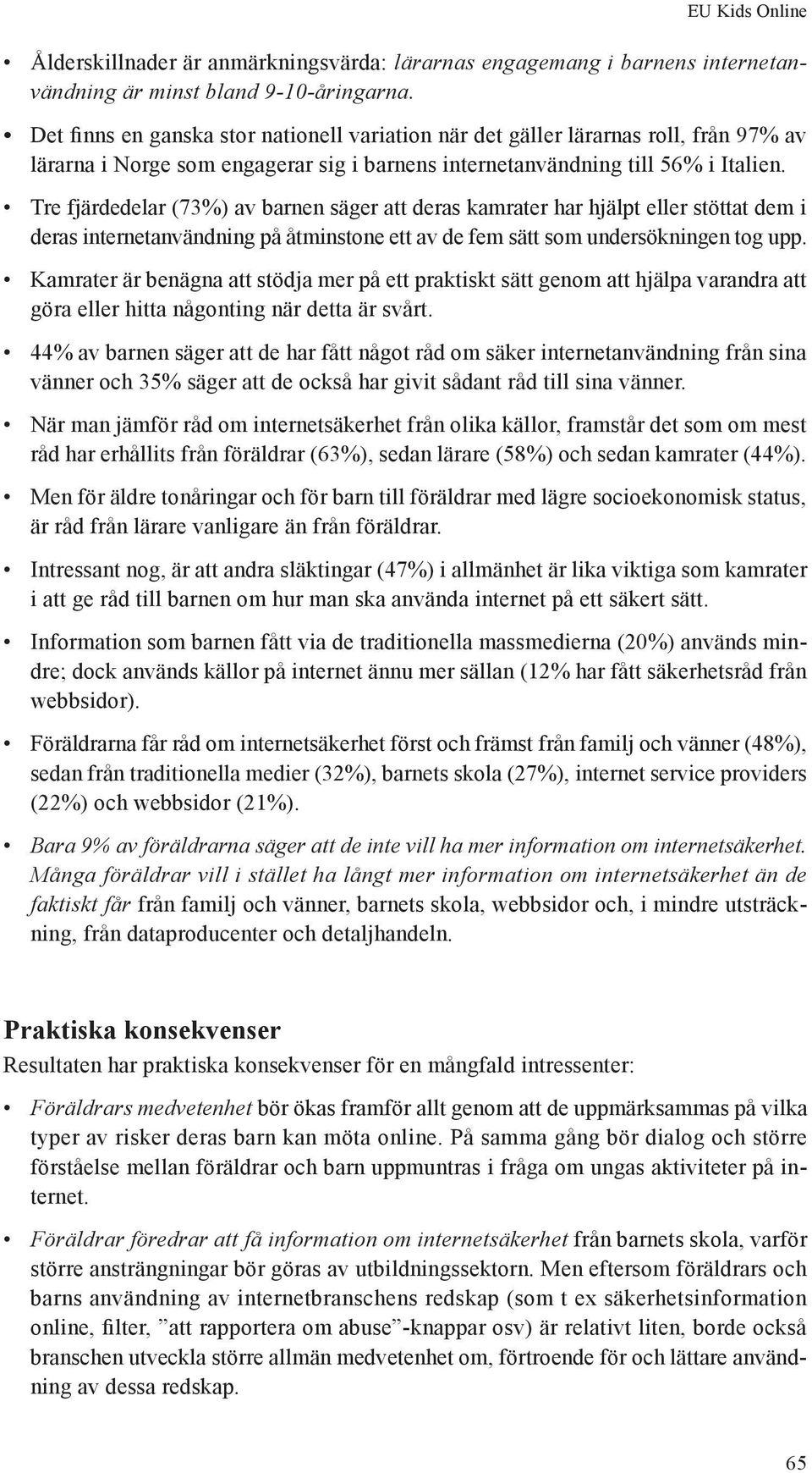 Tre fjärdedelar (73%) av barnen säger att deras kamrater har hjälpt eller stöttat dem i deras internetanvändning på åtminstone ett av de fem sätt som undersökningen tog upp.