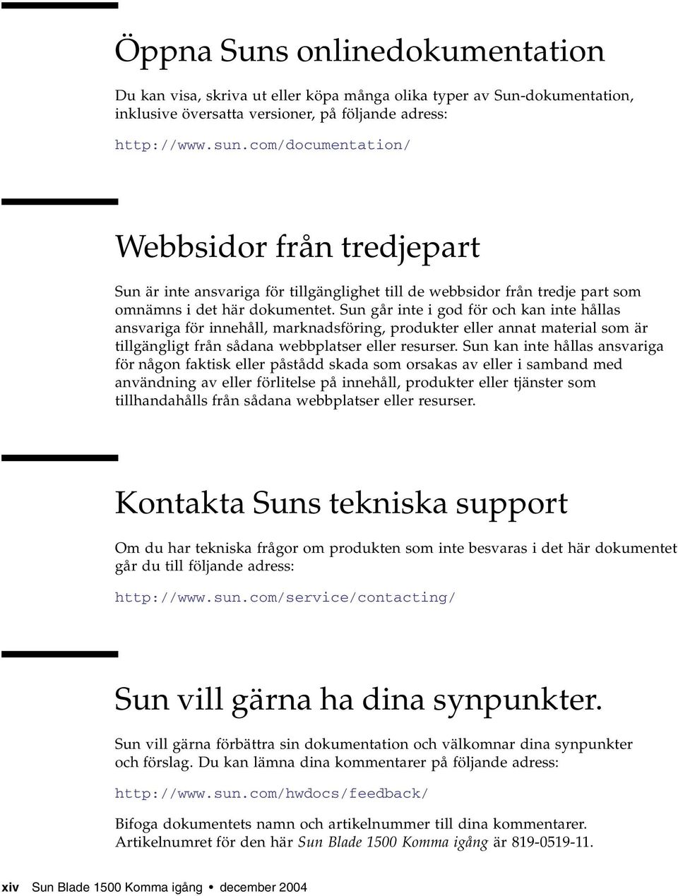 Sun går inte i god för och kan inte hållas ansvariga för innehåll, marknadsföring, produkter eller annat material som är tillgängligt från sådana webbplatser eller resurser.