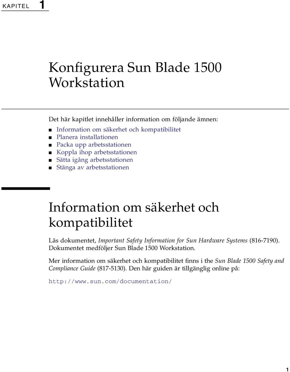 kompatibilitet Läs dokumentet, Important Safety Information for Sun Hardware Systems (816-7190). Dokumentet medföljer Sun Blade 1500 Workstation.