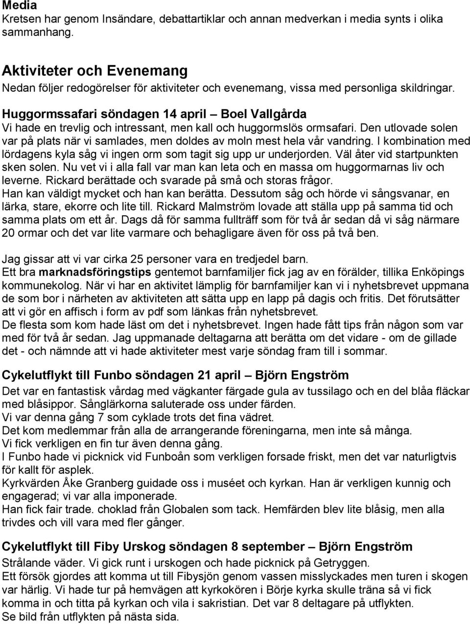 Huggormssafari söndagen 14 april Boel Vallgårda Vi hade en trevlig och intressant, men kall och huggormslös ormsafari.