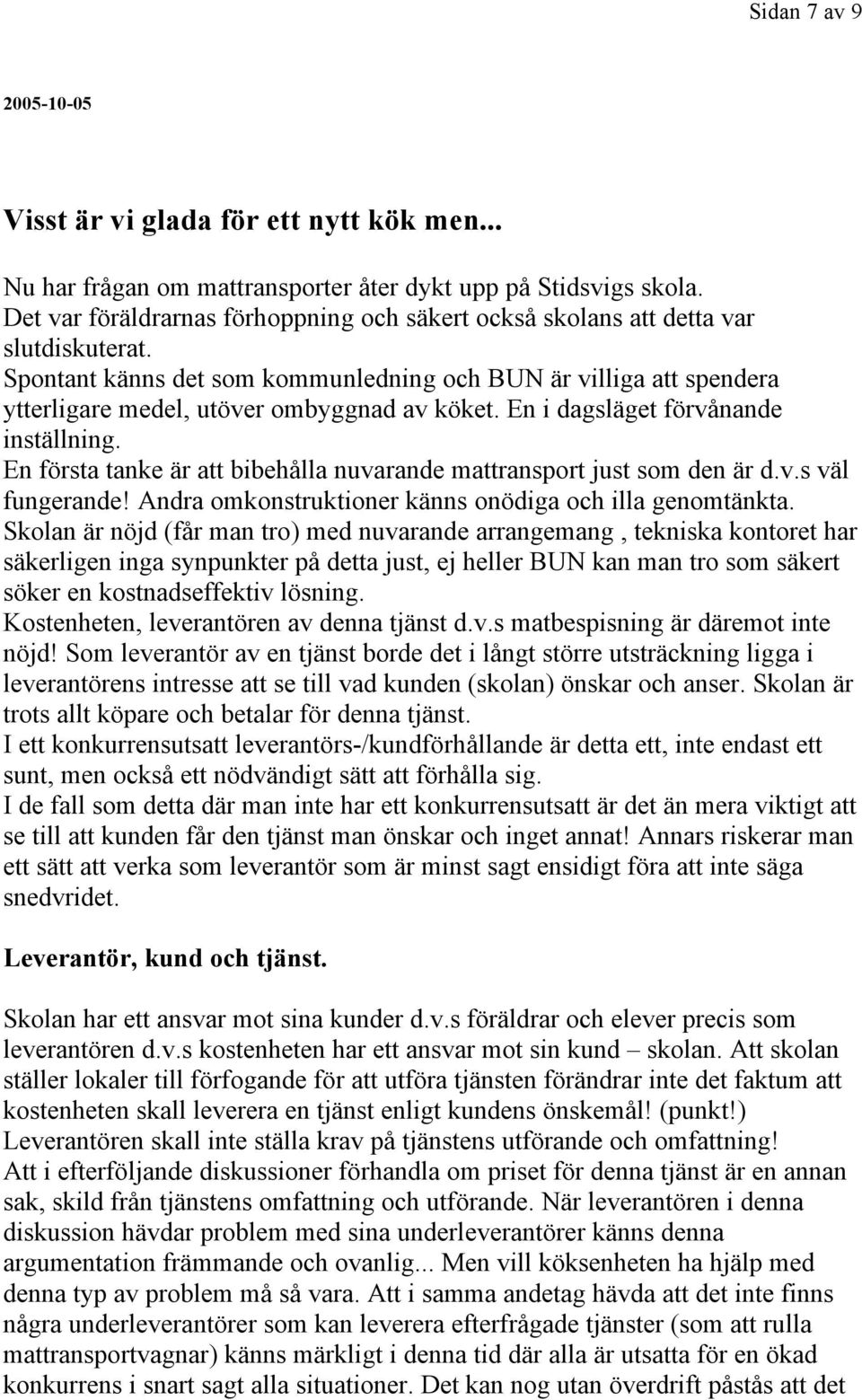 Spontant känns det som kommunledning och BUN är villiga att spendera ytterligare medel, utöver ombyggnad av köket. En i dagsläget förvånande inställning.