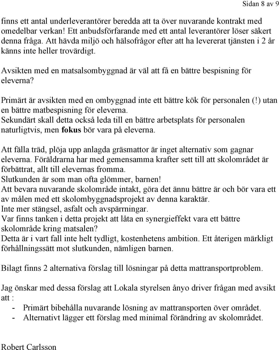 Primärt är avsikten med en ombyggnad inte ett bättre kök för personalen (!) utan en bättre matbespisning för eleverna.