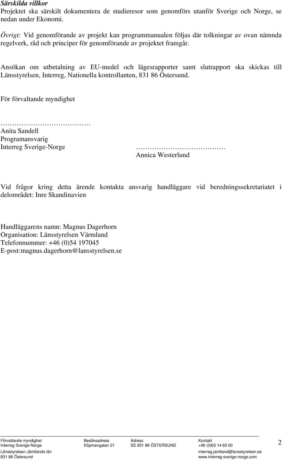 Ansökan om utbetalning av EU-medel och lägesrapporter samt slutrapport ska skickas till Länsstyrelsen, Interreg, Nationella kontrollanten, 831 86 Östersund.