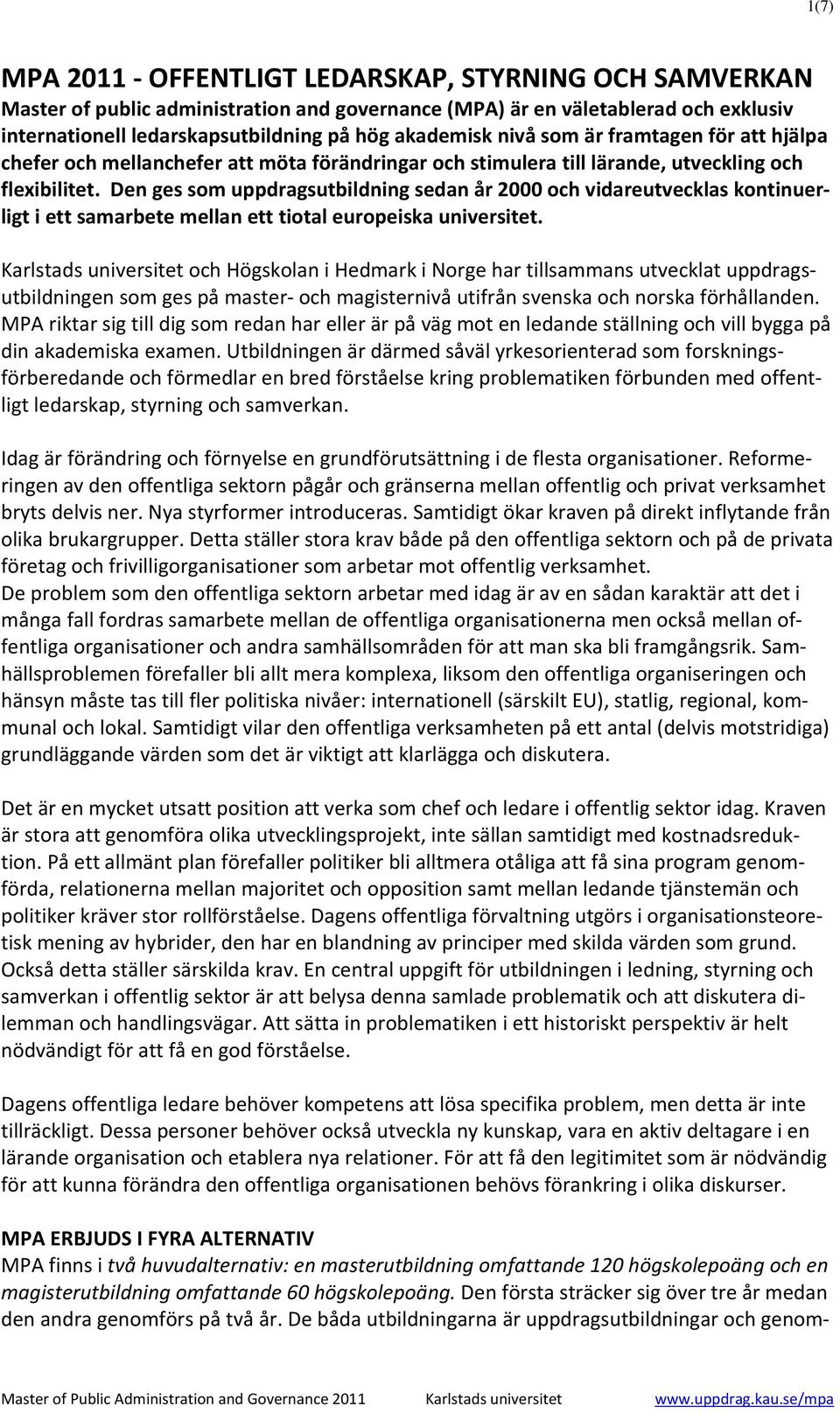 Den ges som uppdragsutbildning sedan år 2000 och vidareutvecklas kontinuerligt i ett samarbete mellan ett tiotal europeiska universitet.