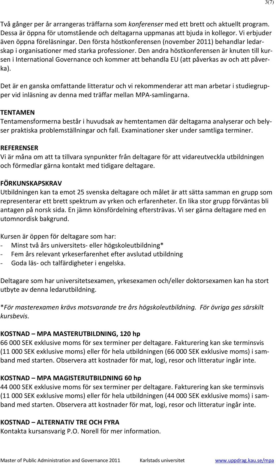 Den andra höstkonferensen är knuten till kursen i International Governance och kommer att behandla EU (att påverkas av och att påverka).