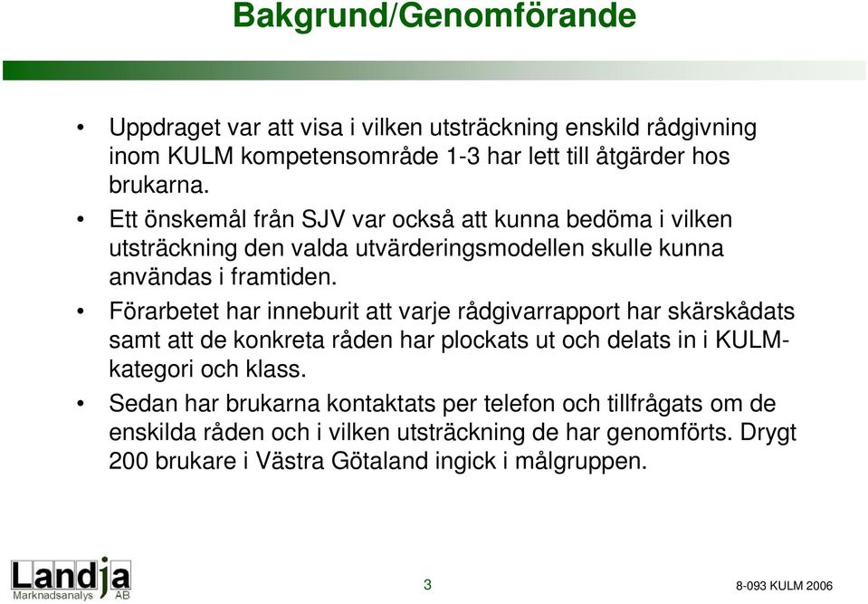 Förarbetet har inneburit att varje rådgivarrapport har skärskådats samt att de konkreta råden har plockats ut och delats in i KULMkategori och klass.