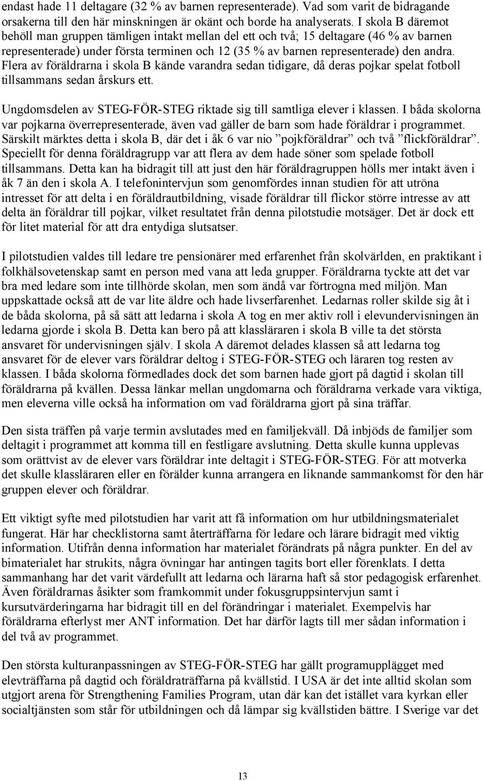 Flera av föräldrarna i skola B kände varandra sedan tidigare, då deras pojkar spelat fotboll tillsammans sedan årskurs ett. Ungdomsdelen av STEG-FÖR-STEG riktade sig till samtliga elever i klassen.