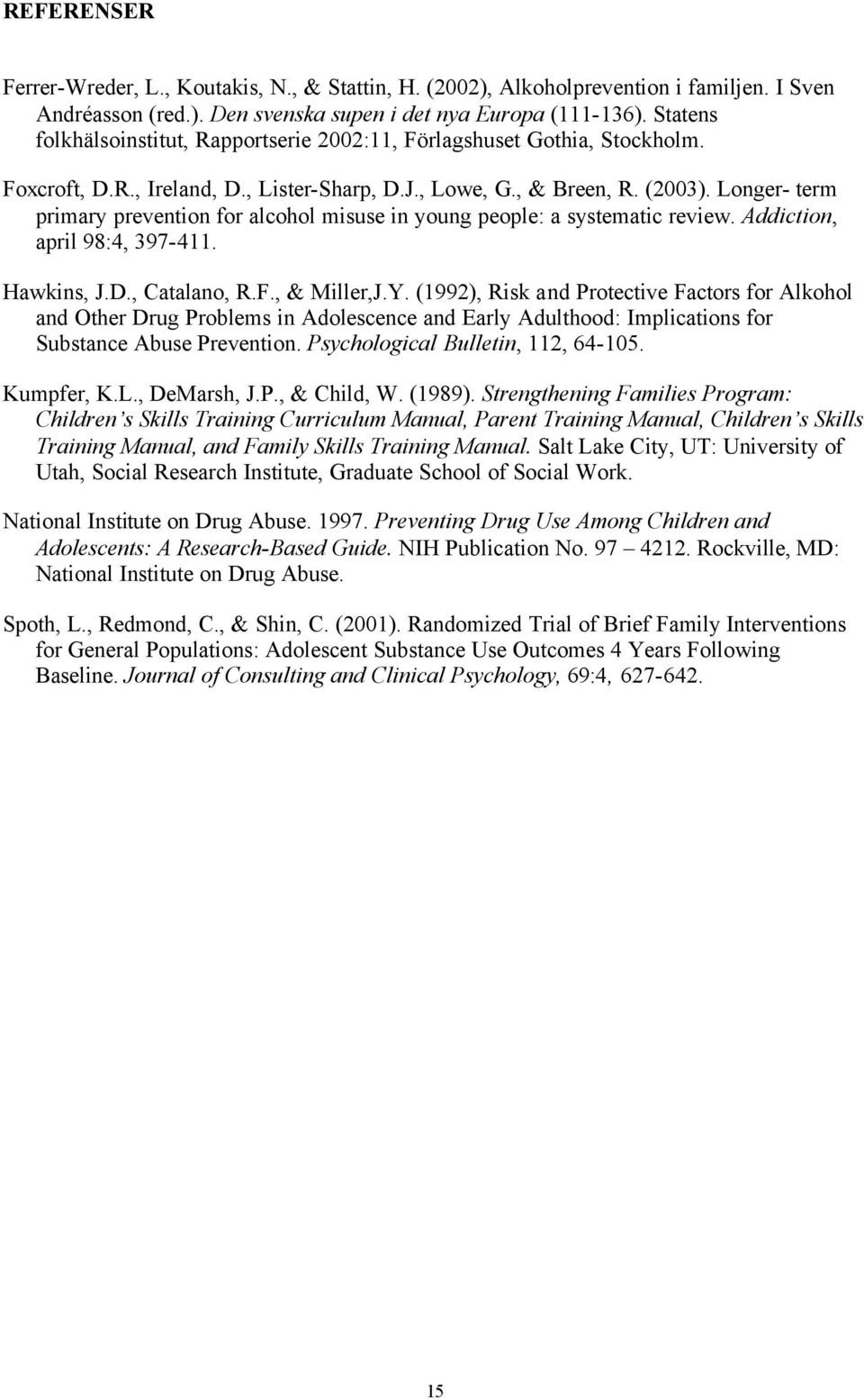 Longer- term primary prevention for alcohol misuse in young people: a systematic review. Addiction, april 98:4, 397-411. Hawkins, J.D., Catalano, R.F., & Miller,J.Y.