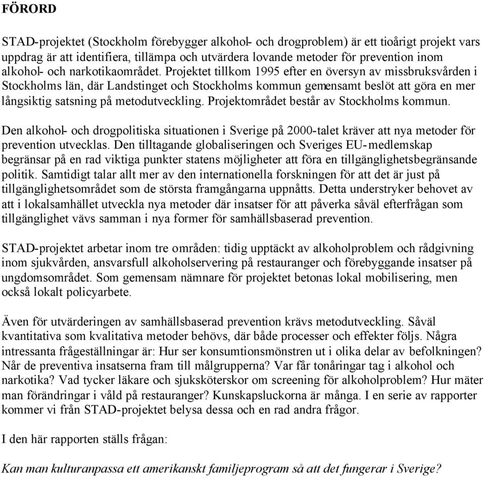 Projektet tillkom 1995 efter en översyn av missbruksvården i Stockholms län, där Landstinget och Stockholms kommun gemensamt beslöt att göra en mer långsiktig satsning på metodutveckling.