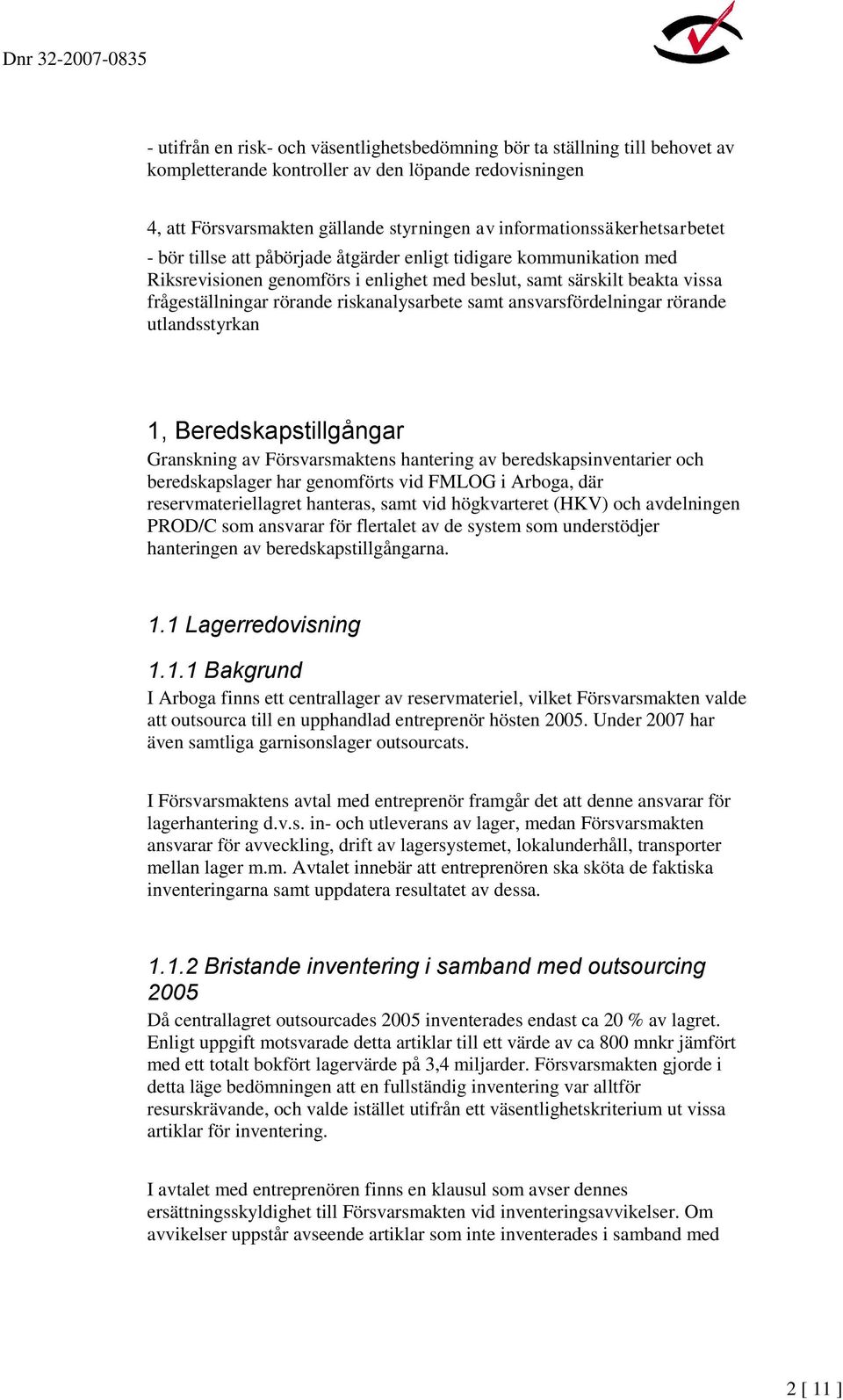 riskanalysarbete samt ansvarsfördelningar rörande utlandsstyrkan 1, Beredskapstillgångar Granskning av Försvarsmaktens hantering av beredskapsinventarier och beredskapslager har genomförts vid FMLOG