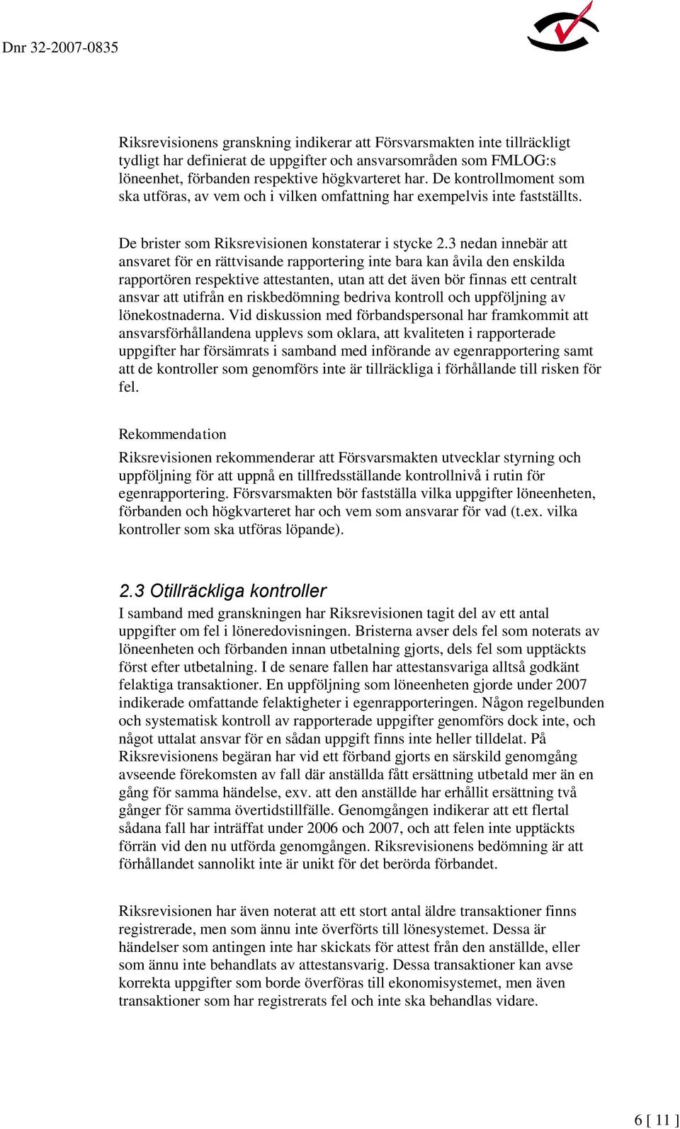 3 nedan innebär att ansvaret för en rättvisande rapportering inte bara kan åvila den enskilda rapportören respektive attestanten, utan att det även bör finnas ett centralt ansvar att utifrån en