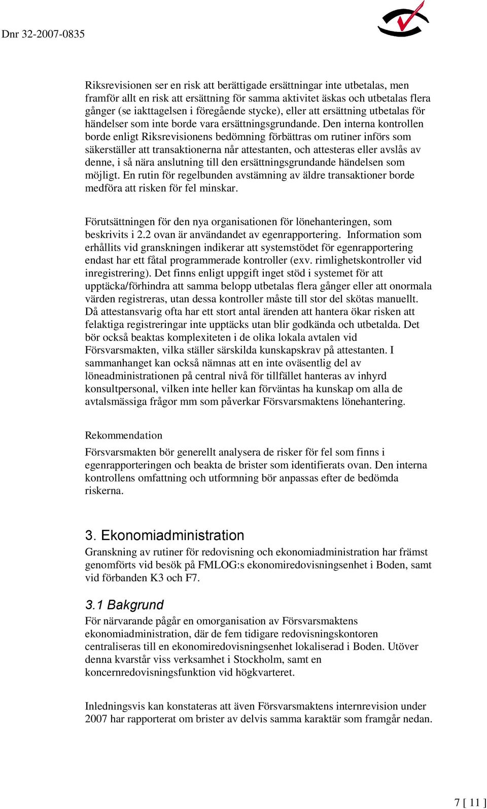 Den interna kontrollen borde enligt Riksrevisionens bedömning förbättras om rutiner införs som säkerställer att transaktionerna når attestanten, och attesteras eller avslås av denne, i så nära