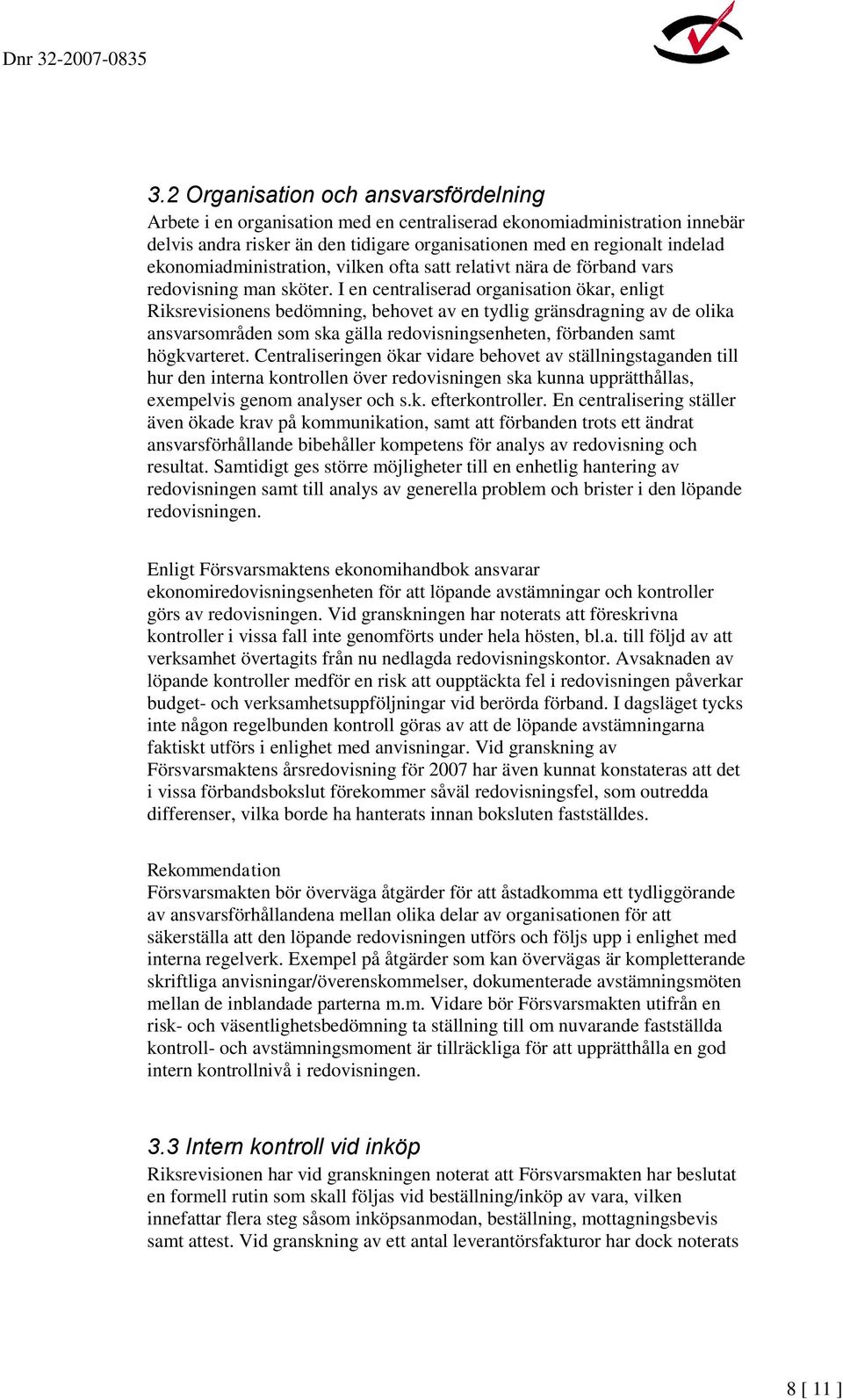 I en centraliserad organisation ökar, enligt Riksrevisionens bedömning, behovet av en tydlig gränsdragning av de olika ansvarsområden som ska gälla redovisningsenheten, förbanden samt högkvarteret.