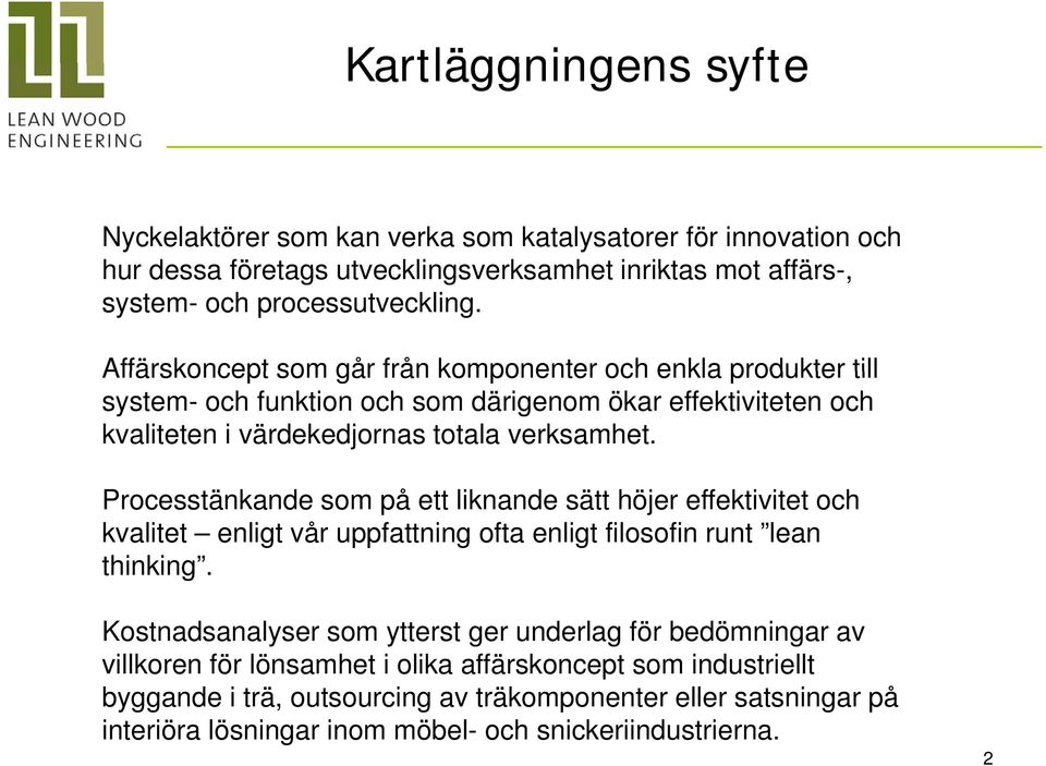 Processtänkande som på ett liknande sätt höjer effektivitet och kvalitet enligt vår uppfattning ofta enligt filosofin runt lean thinking.