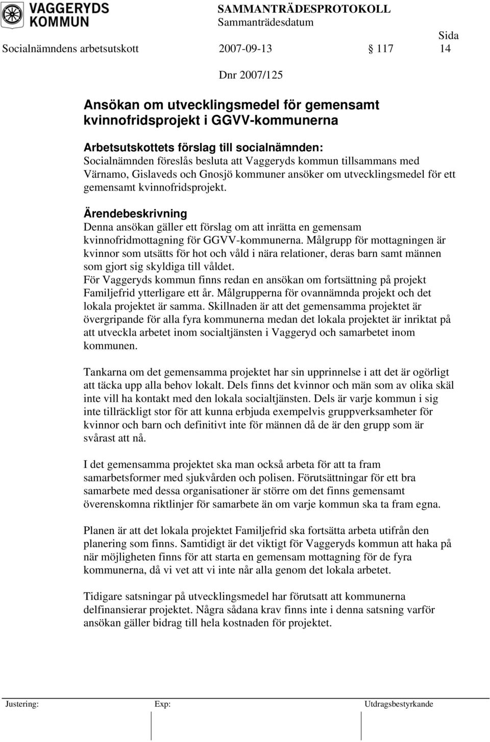 Denna ansökan gäller ett förslag om att inrätta en gemensam kvinnofridmottagning för GGVV-kommunerna.