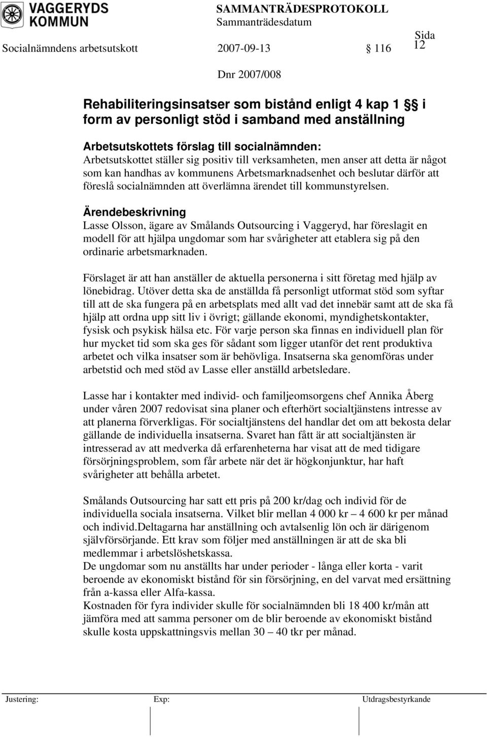 Lasse Olsson, ägare av Smålands Outsourcing i Vaggeryd, har föreslagit en modell för att hjälpa ungdomar som har svårigheter att etablera sig på den ordinarie arbetsmarknaden.