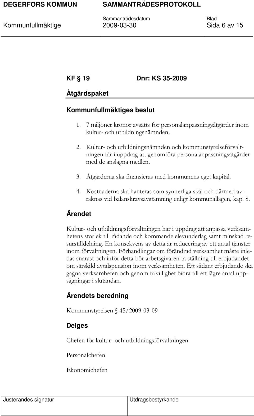 Kultur- och utbildningsförvaltningen har i uppdrag att anpassa verksamhetens storlek till rådande och kommande elevunderlag samt minskad resurstilldelning.