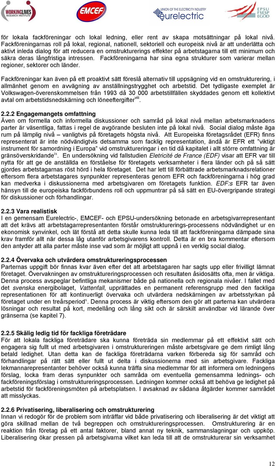 minimum och säkra deras långfristiga intressen. Fackföreningarna har sina egna strukturer som varierar mellan regioner, sektorer och länder.