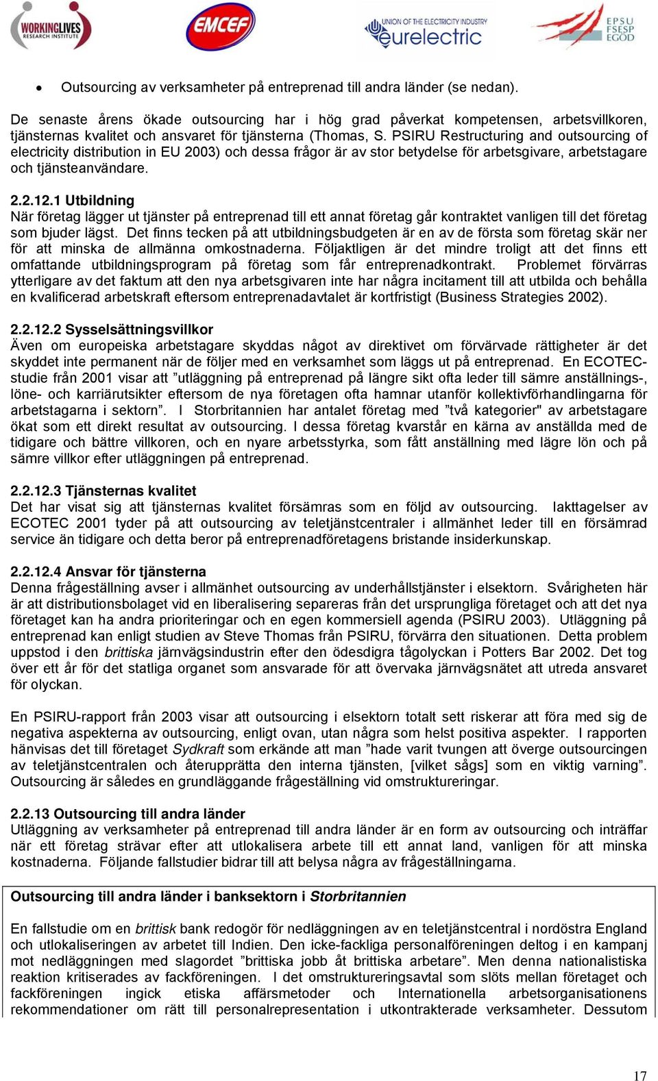 PSIRU Restructuring and outsourcing of electricity distribution in EU 2003) och dessa frågor är av stor betydelse för arbetsgivare, arbetstagare och tjänsteanvändare. 2.2.12.