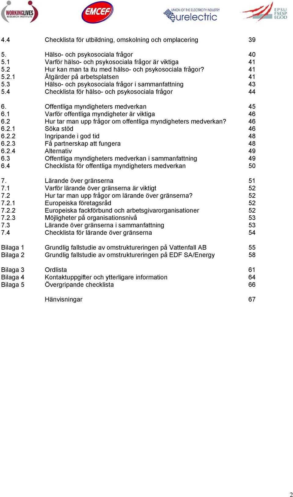 4 Checklista för hälso- och psykosociala frågor 44 6. Offentliga myndigheters medverkan 45 6.1 Varför offentliga myndigheter är viktiga 46 6.