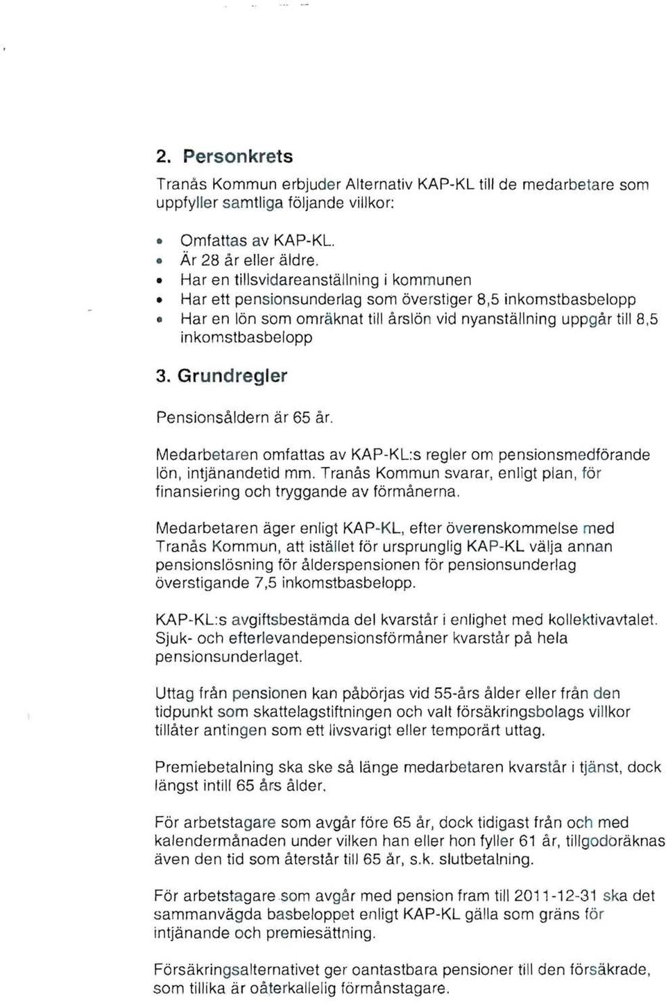 Grundregler Pensionsåldern är 65 år. Medarbetaren omfattas av KAP-KL:s regler om pensionsmedförande lön, intjänandetid mm.