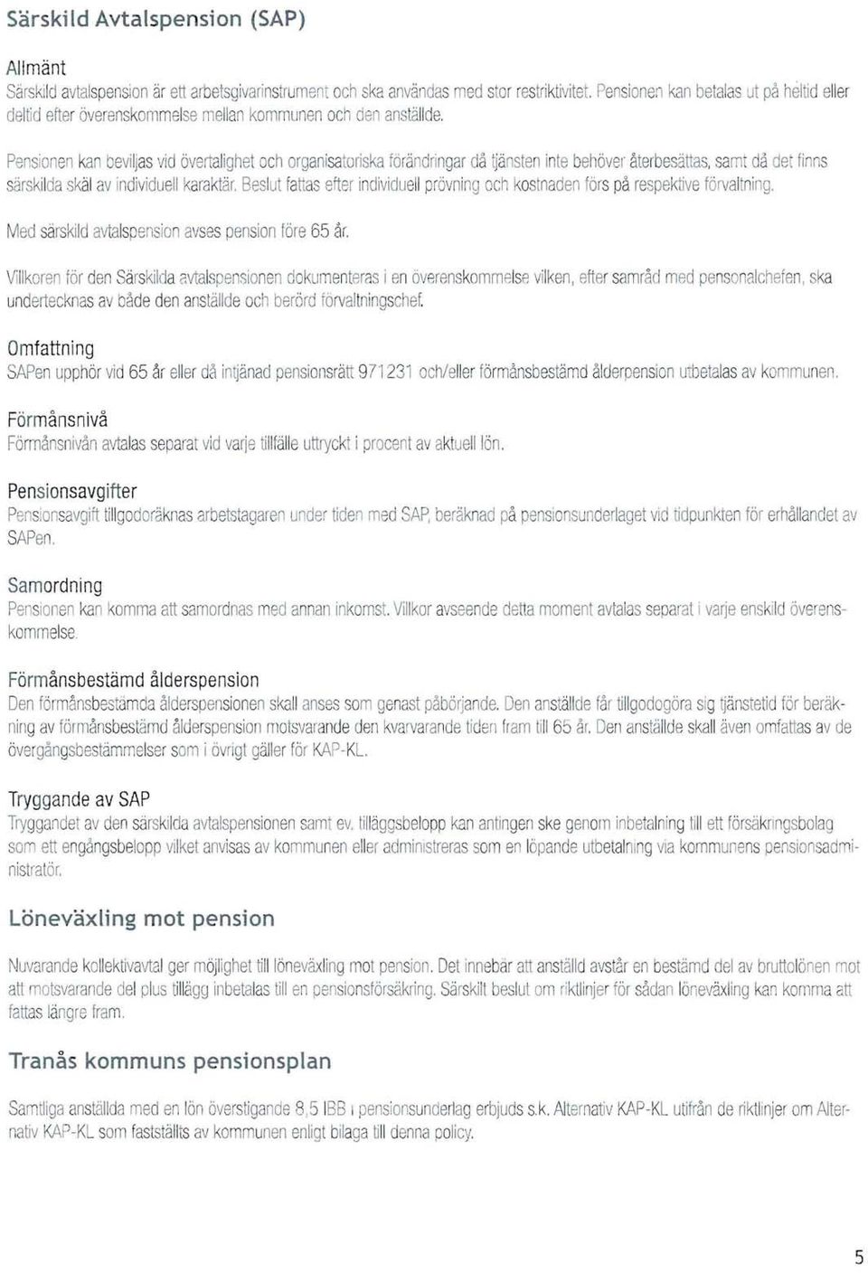 behöver återbesättas,samt då detfinns särskildaskäl avindividuell karaktär, Beslut fattas ener individuell prövning ochkostnadenförs på respektive förvaltning, Med särskildavtalspensionavses pension