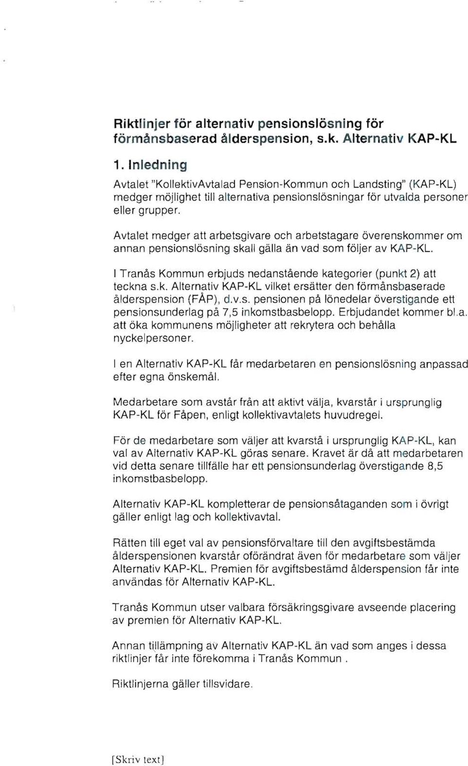 Avtalet medger att arbetsgivare och arbetstagare överen skommer om annan pensionslösning skall gälla än vad som följer av KAP-KL.