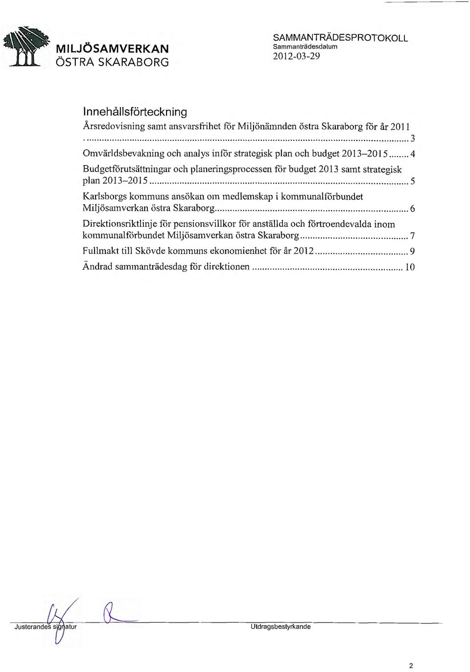 .. 4 Budgetfårutsättningar och planeringsprocessen får budget 2013 samt strategisk plan 2013-2015.