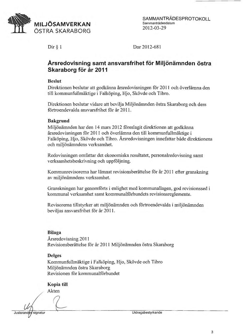 Miljönämnden har den 14 mars 2012 föreslagit direktionen att godkänna årsredovisningen for 2011 och överlämna den till kommunfullmäktige i Falköping, Hjo, Skövde och Tibro.