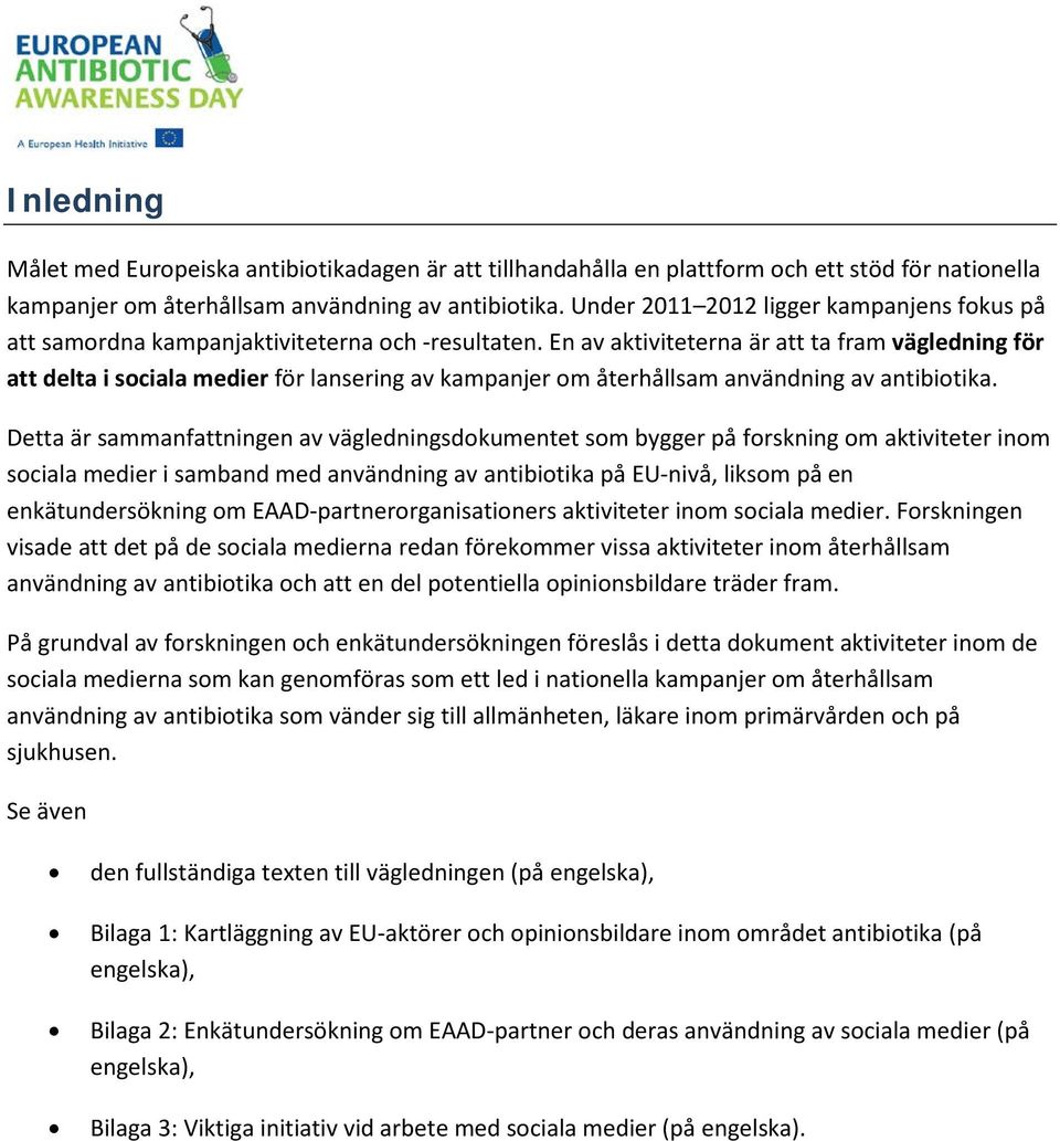 En av aktiviteterna är att ta fram vägledning för att delta i sociala medier för lansering av kampanjer om återhållsam användning av antibiotika.