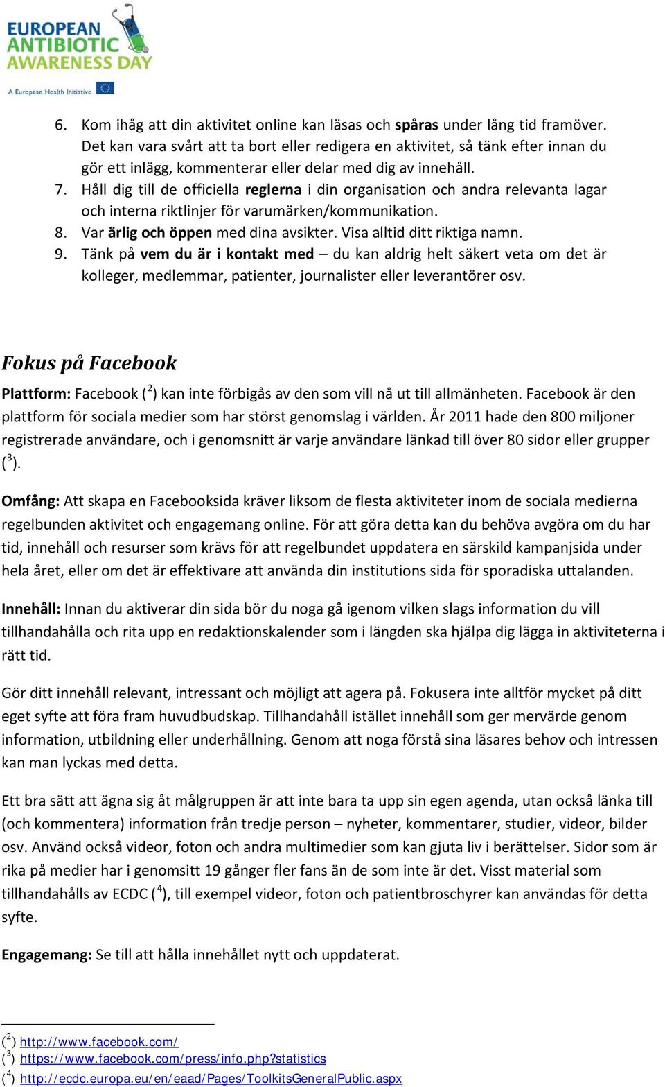 Håll dig till de officiella reglerna i din organisation och andra relevanta lagar och interna riktlinjer för varumärken/kommunikation. 8. Var ärlig och öppen med dina avsikter.