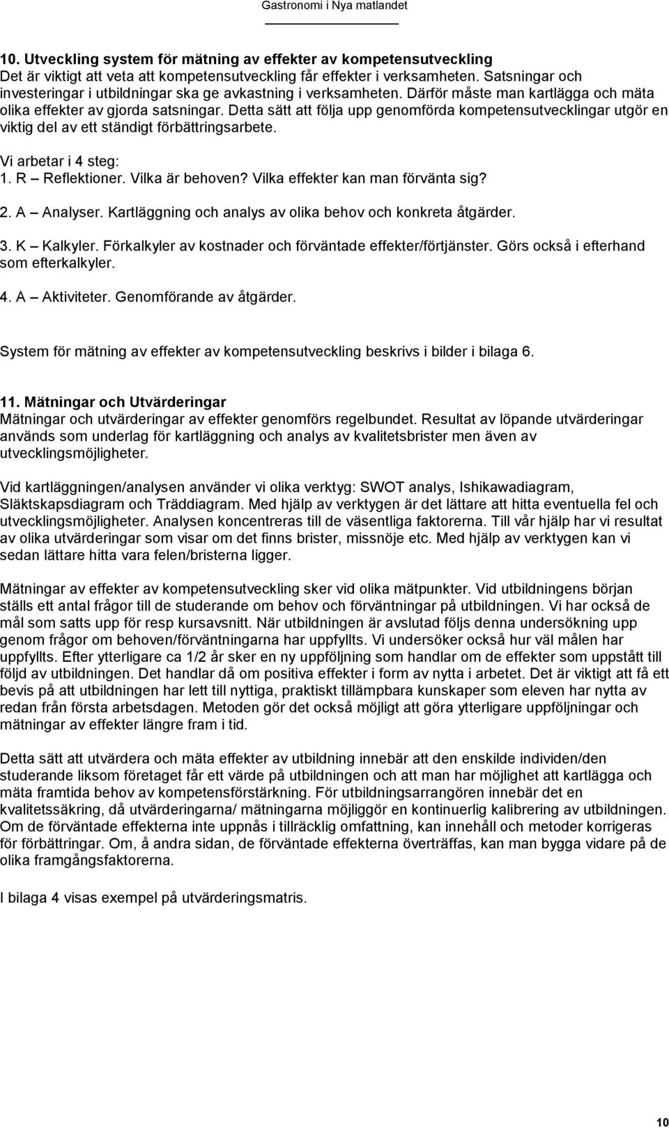 Detta sätt att följa upp genomförda kompetensutvecklingar utgör en viktig del av ett ständigt förbättringsarbete. Vi arbetar i 4 steg: 1. R Reflektioner. Vilka är behoven?