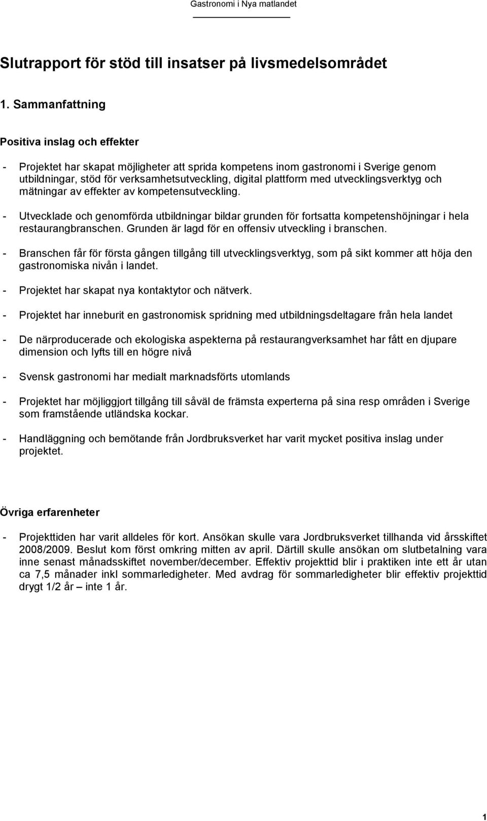 utvecklingsverktyg och mätningar av effekter av kompetensutveckling. - Utvecklade och genomförda utbildningar bildar grunden för fortsatta kompetenshöjningar i hela restaurangbranschen.