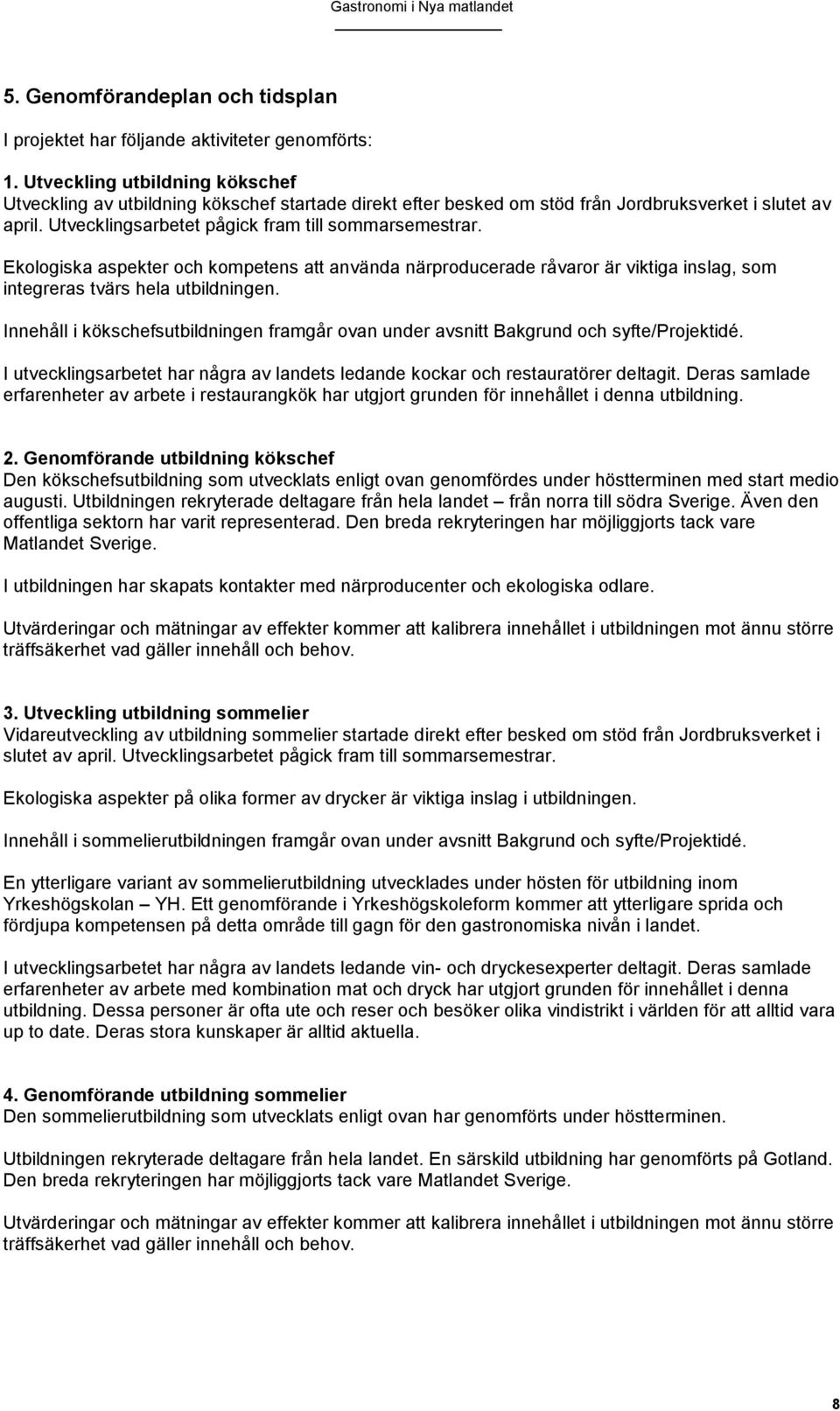 Ekologiska aspekter och kompetens att använda närproducerade råvaror är viktiga inslag, som integreras tvärs hela utbildningen.